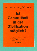 Ist Gesundheit in der Zivilisation mglich? Broschre zur Weitergabe an Noch-Unwissende als Augenffner, damit sich die natrliche Gesundheit der Wissenden ausbreitet und die chronischen Krankheiten dahinschwinden wie Schnee von gestern an der Sonne von heute